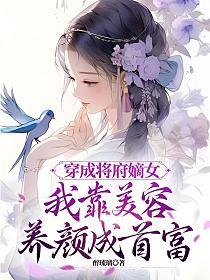 穿成将府嫡女，我靠美容养颜成首富