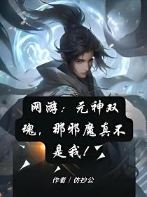 网游：元神双魂，那邪魔真不是我！